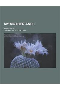 My Mother and I; A Love Story