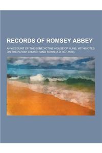 Records of Romsey Abbey; An Account of the Benedictine House of Nuns, with Notes on the Parish Church and Town (A.D. 907-1558).