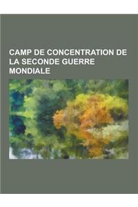 Camp de Concentration de La Seconde Guerre Mondiale: Camp D'Extermination, Buchenwald, Auschwitz, Camp de Gurs, Neuengamme, Camp de Concentration de N