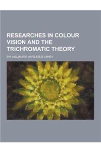 Researches in Colour Vision and the Trichromatic Theory
