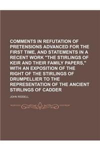 Comments in Refutation of Pretensions Advanced for the First Time, and Statements in a Recent Work the Stirlings of Keir and Their Family Papers, with
