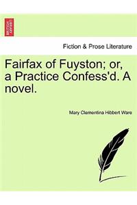 Fairfax of Fuyston; Or, a Practice Confess'd. a Novel.Vol. I.