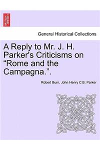A Reply to Mr. J. H. Parker's Criticisms on Rome and the Campagna..