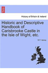 Historic and Descriptive Handbook of Carisbrooke Castle in the Isle of Wight, Etc.