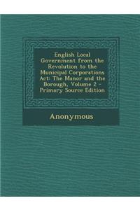 English Local Government from the Revolution to the Municipal Corporations ACT