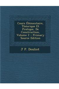 Cours Elementaire, Theorique Et Pratique, de Construction, Volume 2