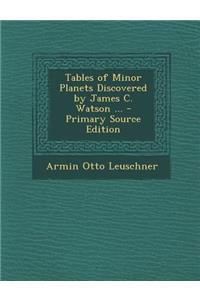 Tables of Minor Planets Discovered by James C. Watson ...