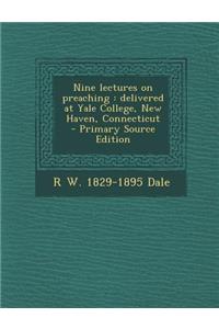 Nine Lectures on Preaching: Delivered at Yale College, New Haven, Connecticut