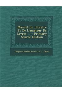 Manuel Du Libraire Et de L'Amateur de Livres ...