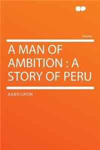 A Man of Ambition: A Story of Peru