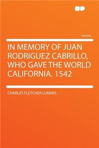 In Memory of Juan Rodriguez Cabrillo, Who Gave the World California. 1542