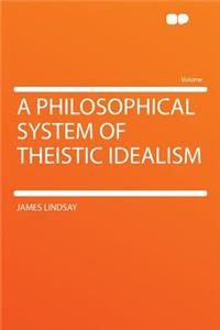 A Philosophical System of Theistic Idealism
