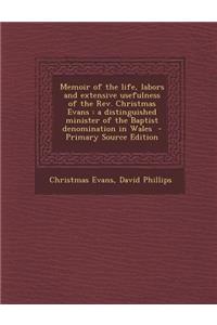 Memoir of the Life, Labors and Extensive Usefulness of the REV. Christmas Evans: A Distinguished Minister of the Baptist Denomination in Wales - Primary Source Edition