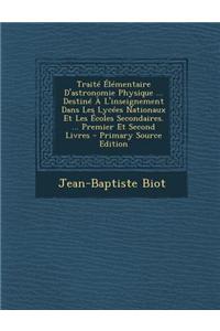 Traite Elementaire D'Astronomie Physique ... Destine A L'Inseignement Dans Les Lycees Nationaux Et Les Ecoles Secondaires. ... Premier Et Second Livre