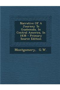 Narrative of a Journey to Guatemala, in Central America, in 1838 - Primary Source Edition