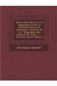 Notice Pour Servir a la Biographie de M. Le Marechal Comte de Bourmont, Extraite de La Biographie Des Hommes Du Jour ... - Primary Source Edition