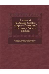 A Class at Professor Cizek's: Subject--Autumn - Primary Source Edition
