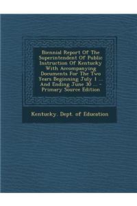 Biennial Report of the Superintendent of Public Instruction of Kentucky with Accompanying Documents for the Two Years Beginning July 1 ... and Ending June 30 ...