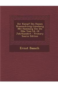 Der Kampf Des Hauses Braunschweig-Luneburg Mit Hamburg Um Die Elbe Vom L6.-18 Jahrhundert
