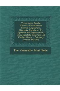 Venerabilis Baedae Historia Ecclesiastica Gentis Anglorum, Historia Abbatum, Et Epistola Ad Ecgberctum, Cum Epistola Bonifacii Ad Cudberthum - Primary