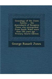 Genealogy of the Jones Family; ... the Descendants of Benajmin Jones Who Immigrated from South Wales More Than 250 Years Ago - Primary Source Edition