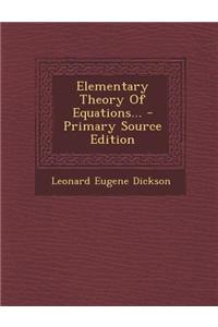 Elementary Theory of Equations...