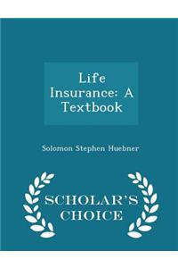 Life Insurance: A Textbook - Scholar's Choice Edition