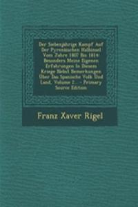 Der Siebenjahrige Kampf Auf Der Pyrenaischen Halbinsel Vom Jahre 1807 Bis 1814: Besonders Meine Eigenen Erfahrungen in Diesem Kriege Nebst Bemerkungen Uber Das Spanische Volk Und Land, Volume 2...