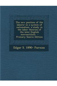 The New Position of the Laborer in a System of Nationalism, a Study in the Labor Theories of the Later English Mercantilists