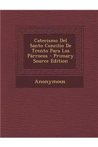 Catecismo del Santo Concilio de Trento Para Los Parrocos - Primary Source Edition