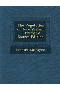 The Vegetation of New Zealand - Primary Source Edition