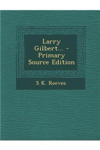 Larry Gilbert... - Primary Source Edition