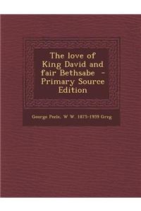 The Love of King David and Fair Bethsabe - Primary Source Edition