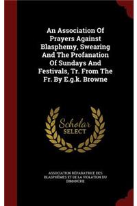 Association Of Prayers Against Blasphemy, Swearing And The Profanation Of Sundays And Festivals, Tr. From The Fr. By E.g.k. Browne