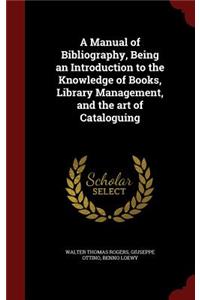 A Manual of Bibliography, Being an Introduction to the Knowledge of Books, Library Management, and the art of Cataloguing