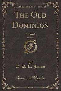 The Old Dominion, Vol. 3 of 3: A Novel (Classic Reprint)