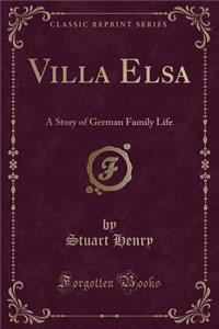 Villa Elsa: A Story of German Family Life (Classic Reprint)