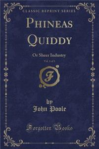 Phineas Quiddy, Vol. 1 of 3: Or Sheer Industry (Classic Reprint)