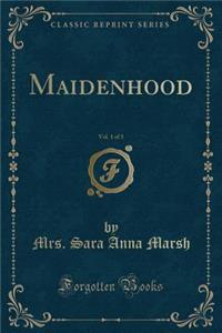 Maidenhood, Vol. 1 of 3 (Classic Reprint)