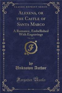 Alexena, or the Castle of Santa Marco, Vol. 2 of 3