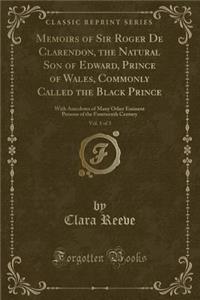 Memoirs of Sir Roger de Clarendon, the Natural Son of Edward, Prince of Wales, Commonly Called the Black Prince, Vol. 1 of 3