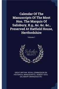 Calendar Of The Manuscripts Of The Most Hon. The Marquis Of Salisbury, K.g., &c. &c. &c., Preserved At Hatfield House, Hertfordshire; Volume 1