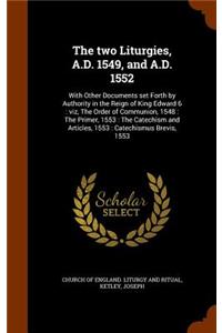 two Liturgies, A.D. 1549, and A.D. 1552: With Other Documents set Forth by Authority in the Reign of King Edward 6: viz, The Order of Communion, 1548: The Primer, 1553: The Catechism and Ar