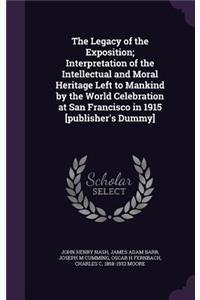 The Legacy of the Exposition; Interpretation of the Intellectual and Moral Heritage Left to Mankind by the World Celebration at San Francisco in 1915 [publisher's Dummy]