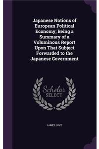 Japanese Notions of European Political Economy; Being a Summary of a Voluminous Report Upon That Subject Forwarded to the Japanese Government