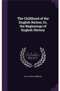 Childhood of the English Nation; Or, the Beginnings of English History