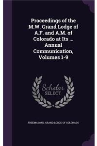 Proceedings of the M.W. Grand Lodge of A.F. and A.M. of Colorado at Its ... Annual Communication, Volumes 1-9