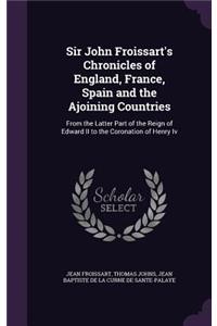 Sir John Froissart's Chronicles of England, France, Spain and the Ajoining Countries
