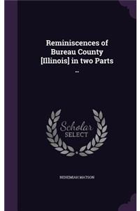 Reminiscences of Bureau County [Illinois] in two Parts ..