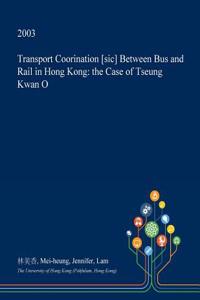 Transport Coorination [Sic] Between Bus and Rail in Hong Kong: The Case of Tseung Kwan O